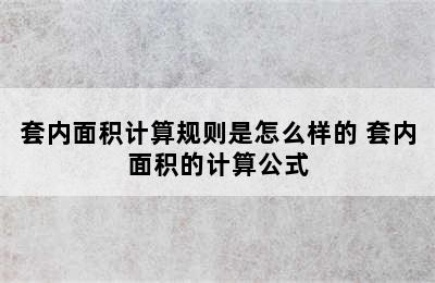 套内面积计算规则是怎么样的 套内面积的计算公式